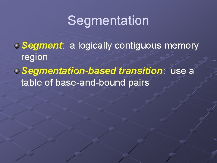 Segmentation Segment: a logically contiguous memory region Segmentation-based transition: use a table of base-and-bound