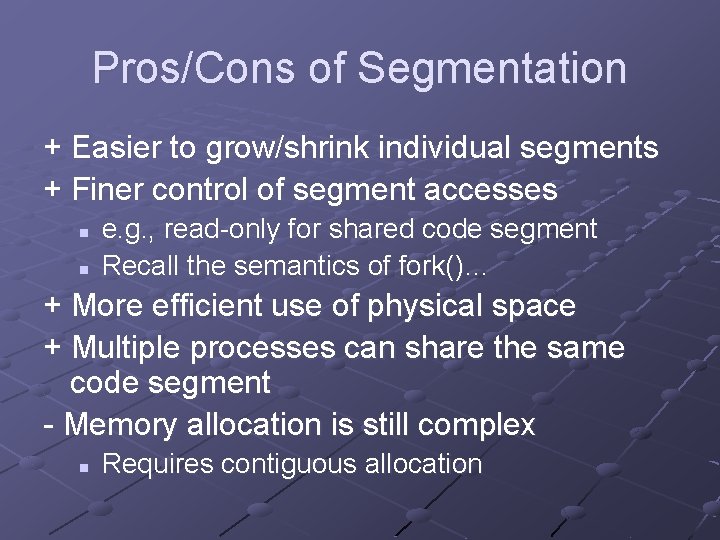 Pros/Cons of Segmentation + Easier to grow/shrink individual segments + Finer control of segment