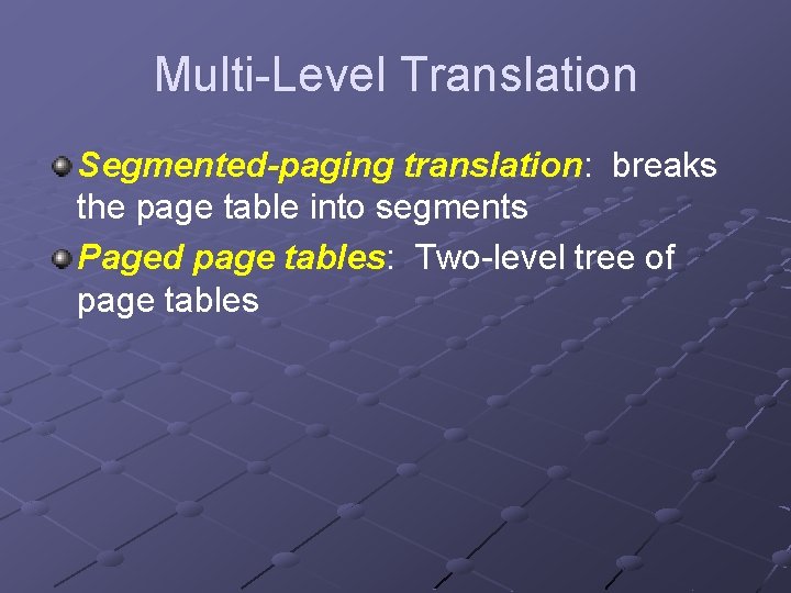 Multi-Level Translation Segmented-paging translation: breaks the page table into segments Paged page tables: Two-level