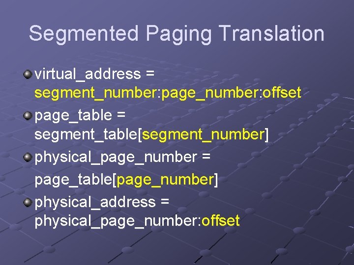 Segmented Paging Translation virtual_address = segment_number: page_number: offset page_table = segment_table[segment_number] physical_page_number = page_table[page_number]