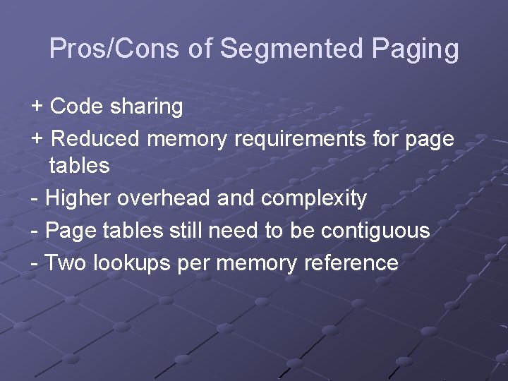 Pros/Cons of Segmented Paging + Code sharing + Reduced memory requirements for page tables