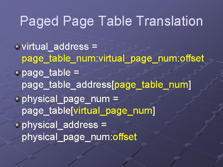 Paged Page Table Translation virtual_address = page_table_num: virtual_page_num: offset page_table = page_table_address[page_table_num] physical_page_num =