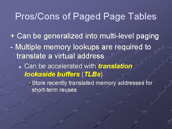 Pros/Cons of Paged Page Tables + Can be generalized into multi-level paging - Multiple
