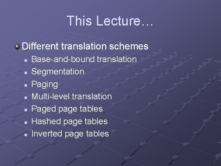 This Lecture… Different translation schemes n n n n Base-and-bound translation Segmentation Paging Multi-level