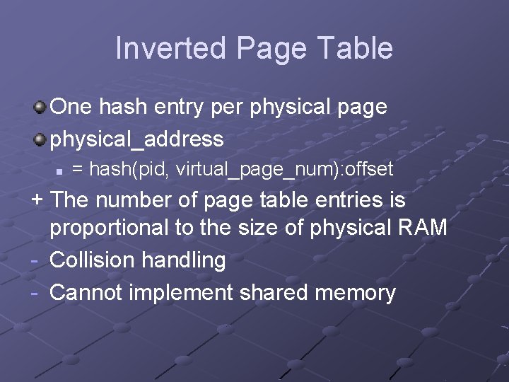 Inverted Page Table One hash entry per physical page physical_address n = hash(pid, virtual_page_num):