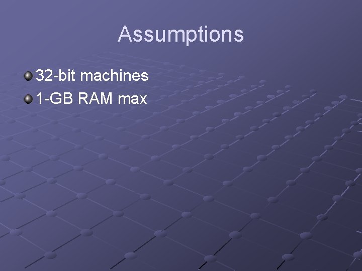 Assumptions 32 -bit machines 1 -GB RAM max 