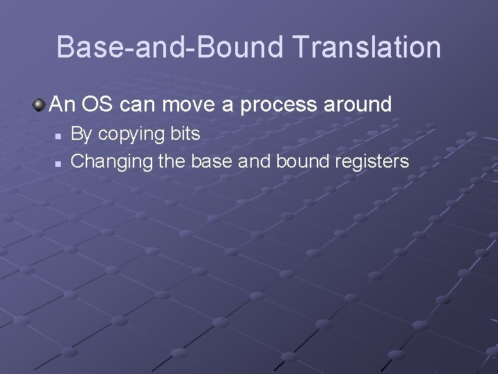 Base-and-Bound Translation An OS can move a process around n n By copying bits