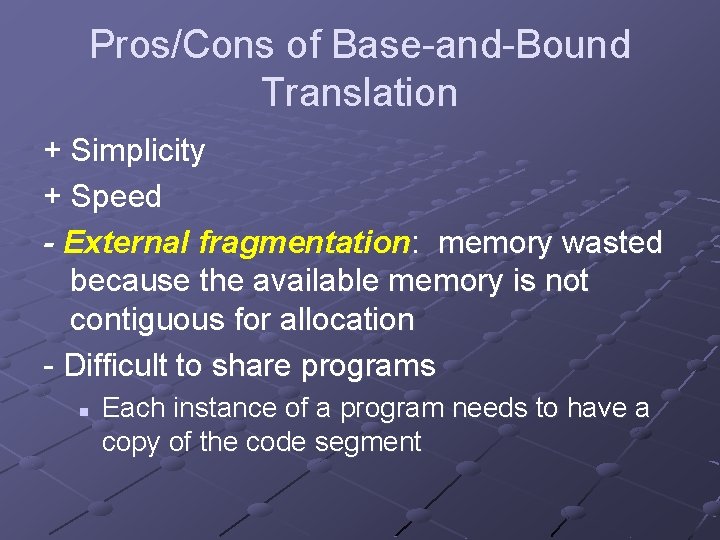 Pros/Cons of Base-and-Bound Translation + Simplicity + Speed - External fragmentation: memory wasted because
