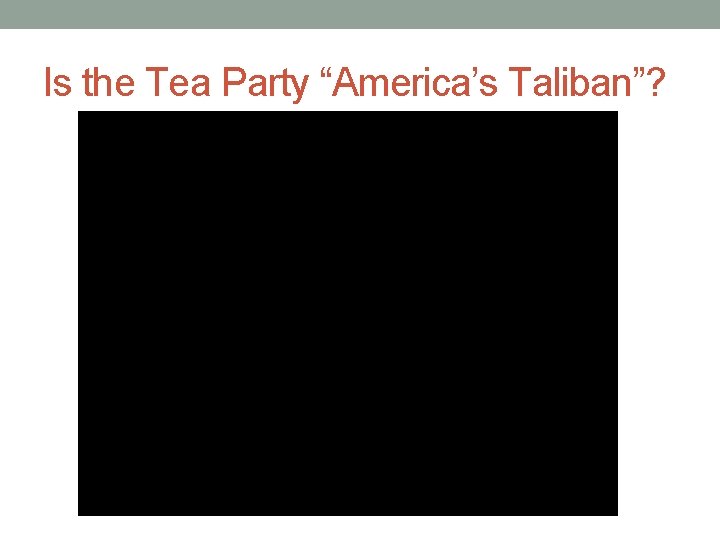 Is the Tea Party “America’s Taliban”? 