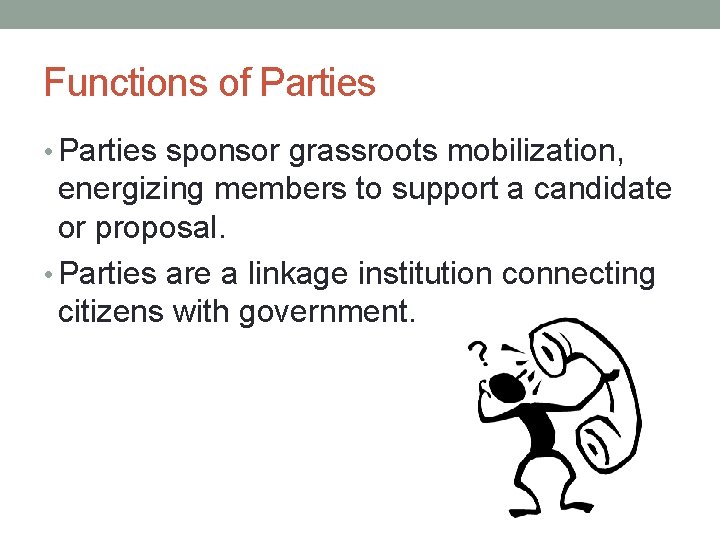 Functions of Parties • Parties sponsor grassroots mobilization, energizing members to support a candidate