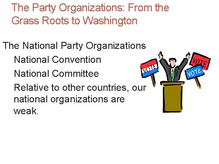 The Party Organizations: From the Grass Roots to Washington The National Party Organizations National