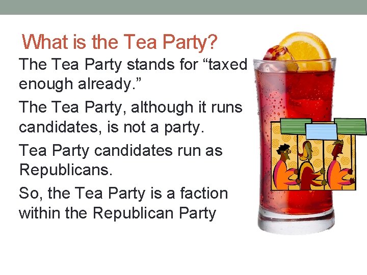What is the Tea Party? The Tea Party stands for “taxed enough already. ”