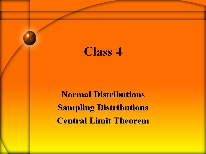 Class 4 Normal Distributions Sampling Distributions Central Limit Theorem 