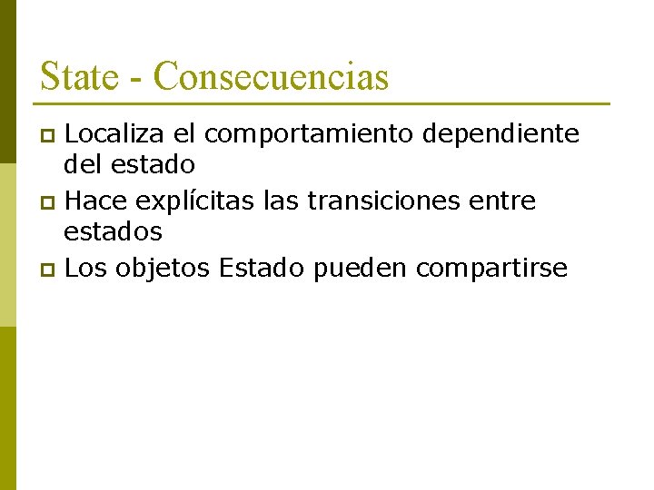 State - Consecuencias Localiza el comportamiento dependiente del estado p Hace explícitas las transiciones