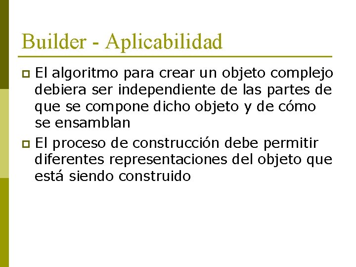 Builder - Aplicabilidad El algoritmo para crear un objeto complejo debiera ser independiente de