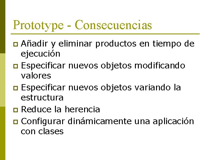 Prototype - Consecuencias Añadir y eliminar productos en tiempo de ejecución p Especificar nuevos