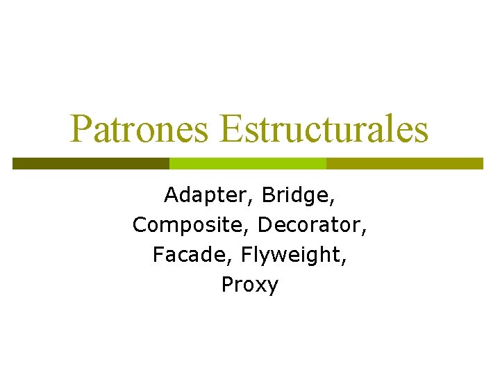 Patrones Estructurales Adapter, Bridge, Composite, Decorator, Facade, Flyweight, Proxy 