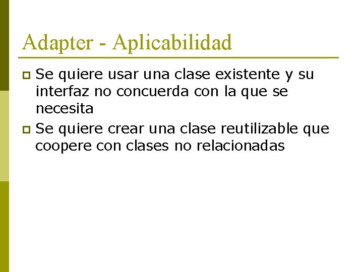 Adapter - Aplicabilidad Se quiere usar una clase existente y su interfaz no concuerda