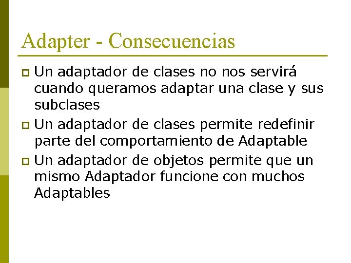 Adapter - Consecuencias Un adaptador de clases no nos servirá cuando queramos adaptar una