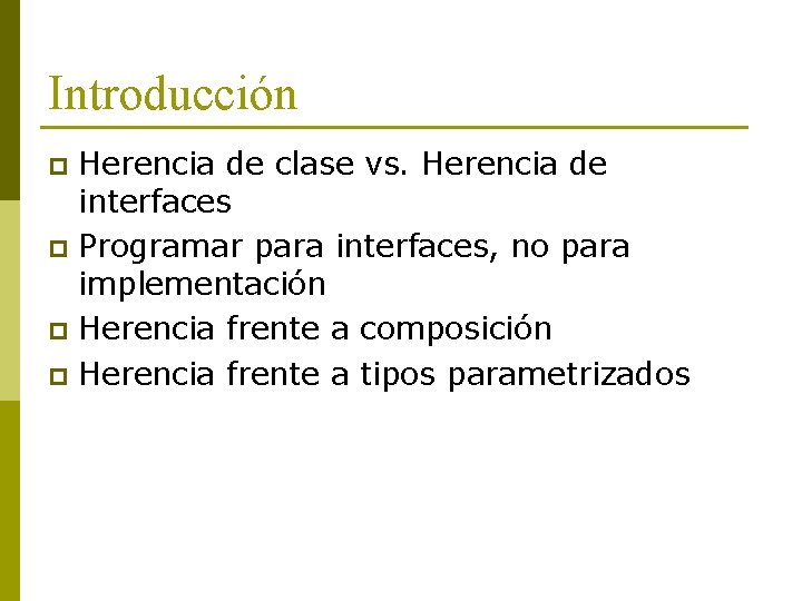 Introducción Herencia de clase vs. Herencia de interfaces p Programar para interfaces, no para