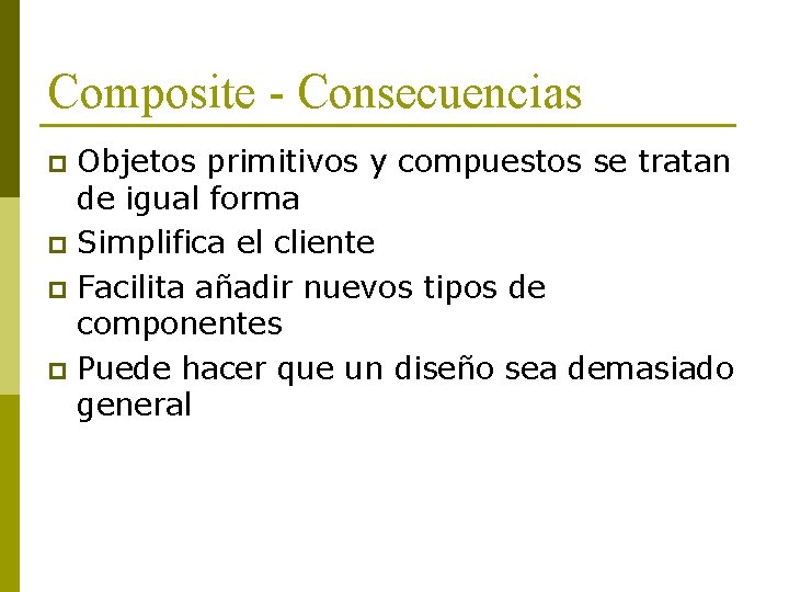 Composite - Consecuencias Objetos primitivos y compuestos se tratan de igual forma p Simplifica