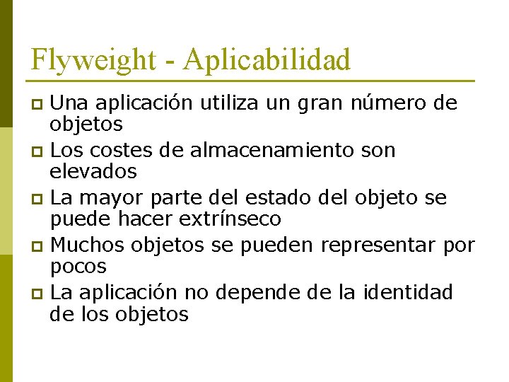 Flyweight - Aplicabilidad Una aplicación utiliza un gran número de objetos p Los costes