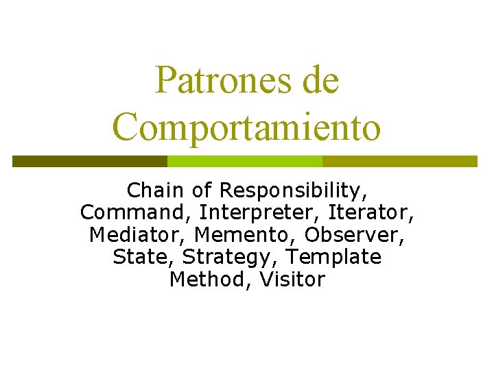 Patrones de Comportamiento Chain of Responsibility, Command, Interpreter, Iterator, Mediator, Memento, Observer, State, Strategy,