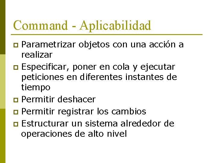 Command - Aplicabilidad Parametrizar objetos con una acción a realizar p Especificar, poner en