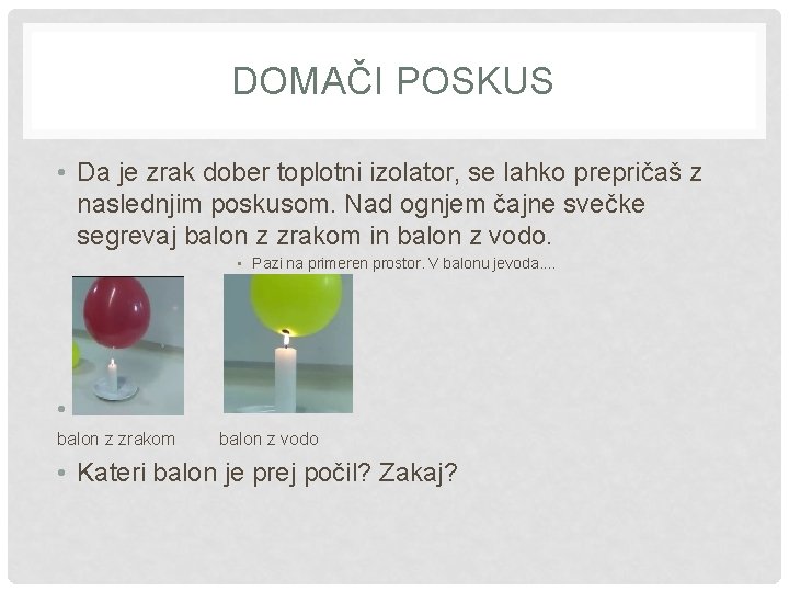 DOMAČI POSKUS • Da je zrak dober toplotni izolator, se lahko prepričaš z naslednjim