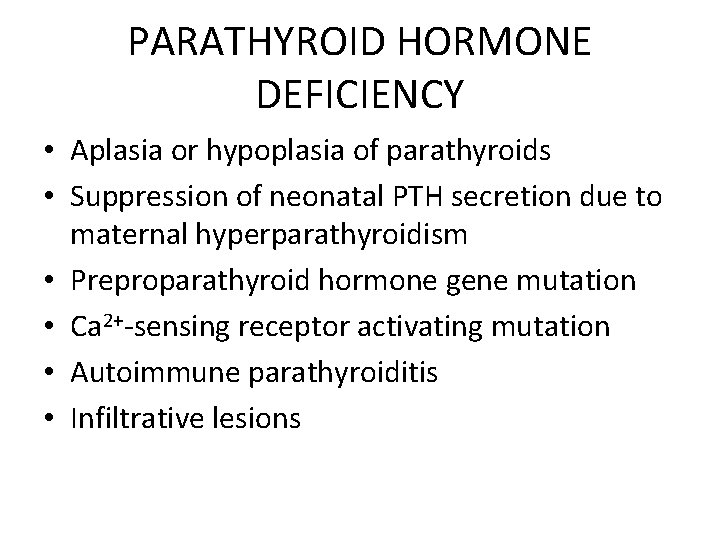 PARATHYROID HORMONE DEFICIENCY • Aplasia or hypoplasia of parathyroids • Suppression of neonatal PTH