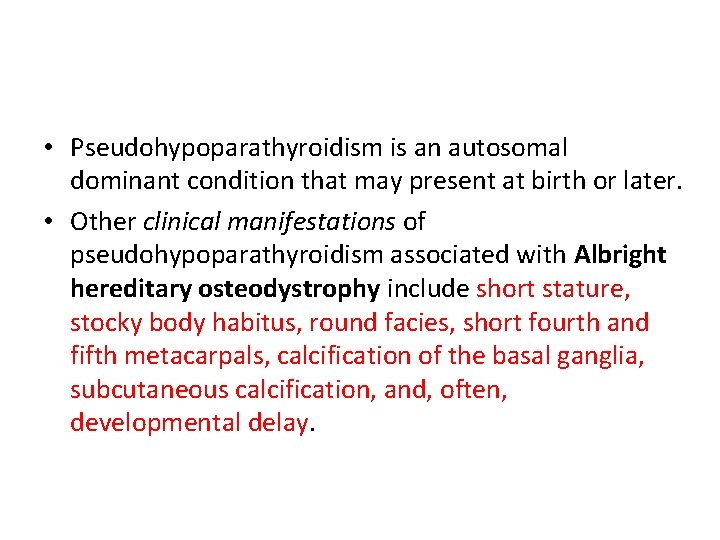  • Pseudohypoparathyroidism is an autosomal dominant condition that may present at birth or
