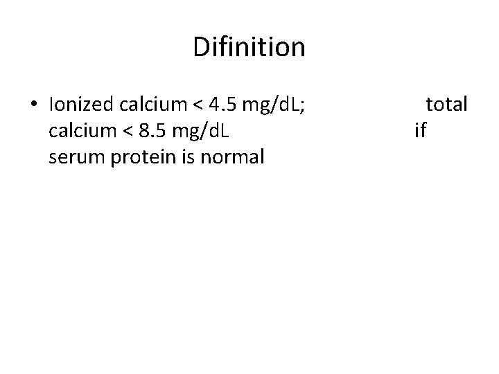 Difinition • Ionized calcium < 4. 5 mg/d. L; calcium < 8. 5 mg/d.