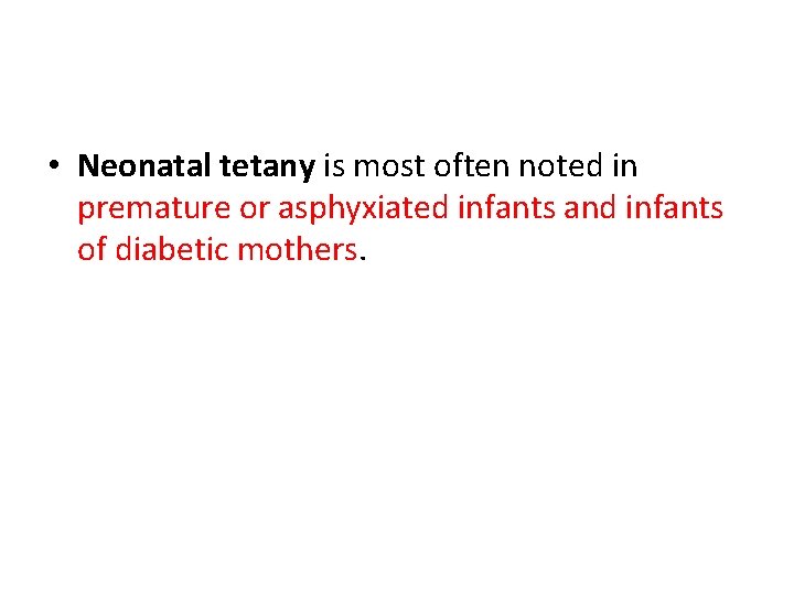  • Neonatal tetany is most often noted in premature or asphyxiated infants and