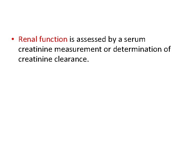  • Renal function is assessed by a serum creatinine measurement or determination of