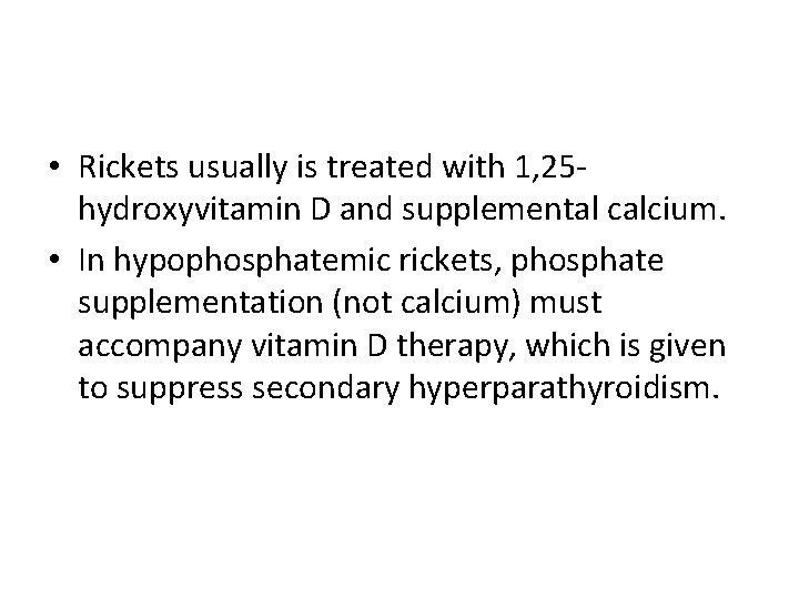  • Rickets usually is treated with 1, 25 hydroxyvitamin D and supplemental calcium.