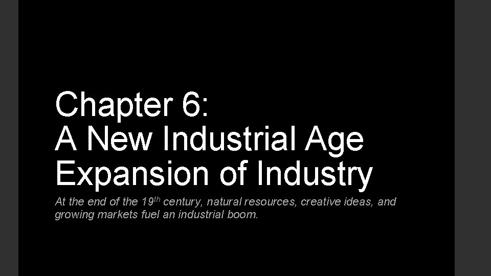 Chapter 6: A New Industrial Age Expansion of Industry At the end of the