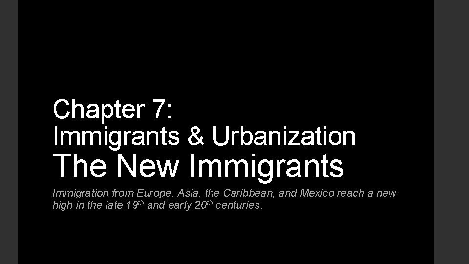 Chapter 7: Immigrants & Urbanization The New Immigrants Immigration from Europe, Asia, the Caribbean,