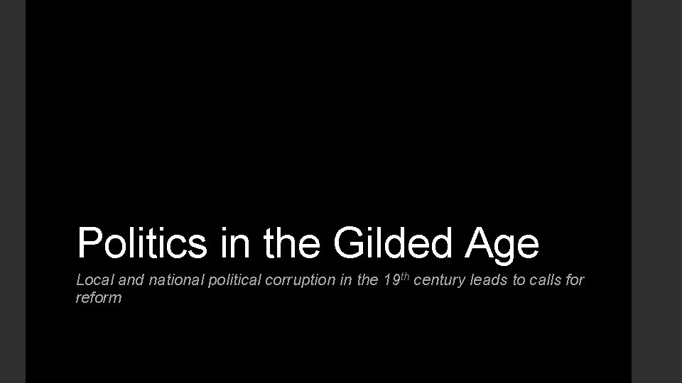 Politics in the Gilded Age Local and national political corruption in the 19 th