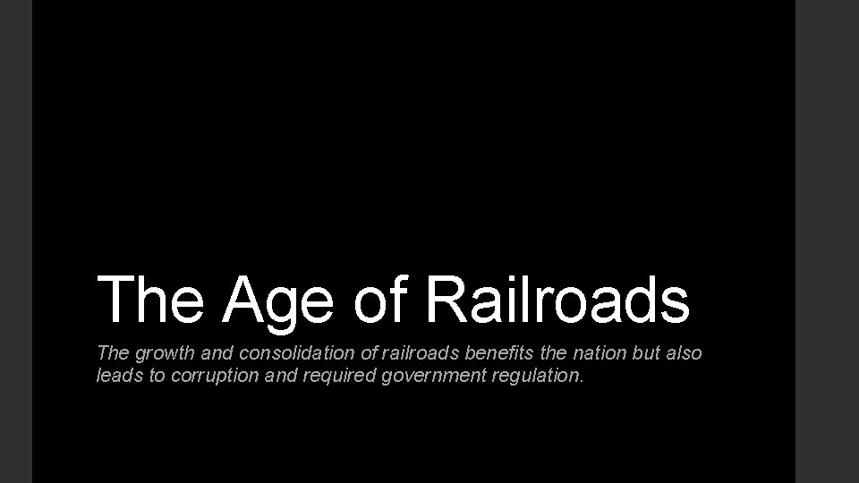 The Age of Railroads The growth and consolidation of railroads benefits the nation but