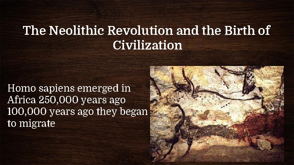 The Neolithic Revolution and the Birth of Civilization Homo sapiens emerged in Africa 250,