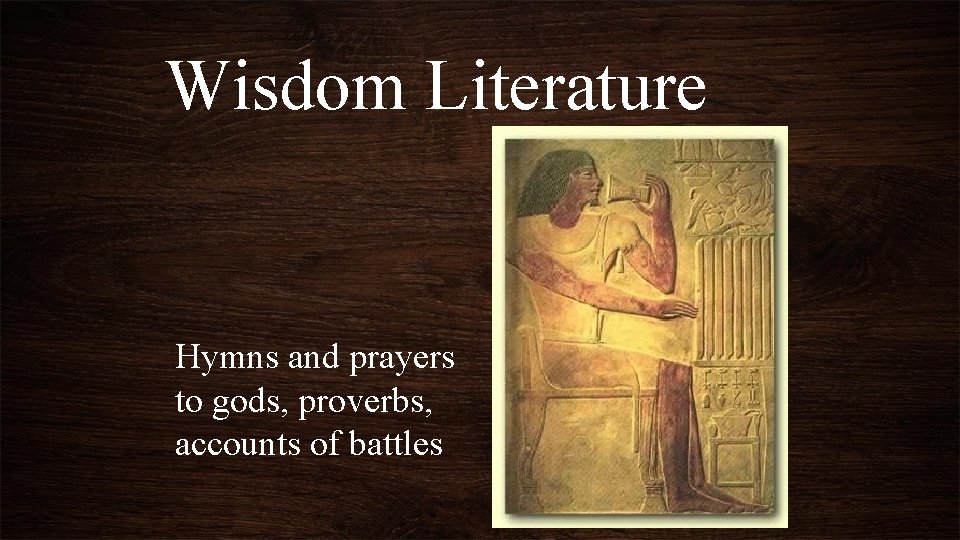 Wisdom Literature Hymns and prayers to gods, proverbs, accounts of battles 