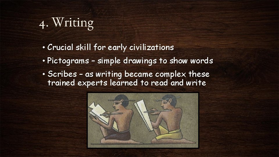 4. Writing • Crucial skill for early civilizations • Pictograms – simple drawings to