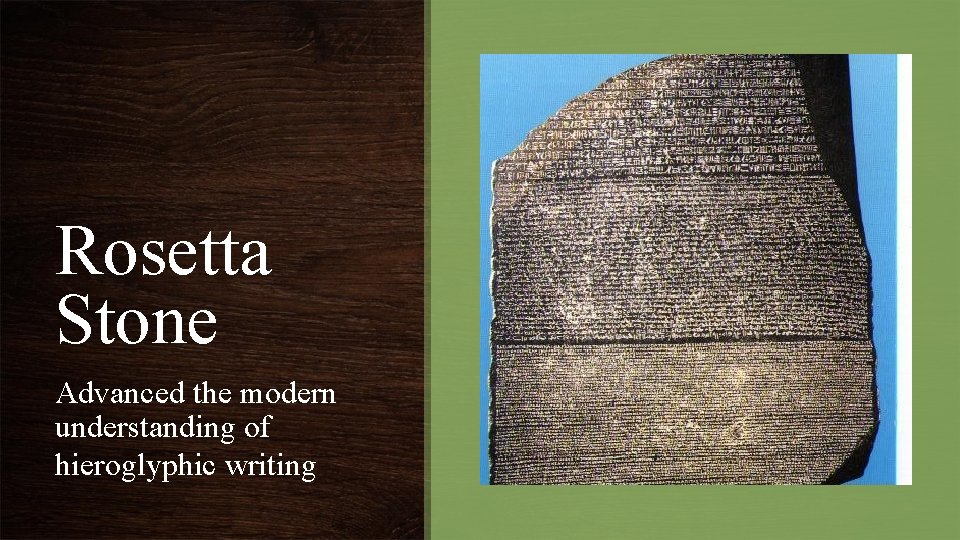 Rosetta Stone Advanced the modern understanding of hieroglyphic writing 