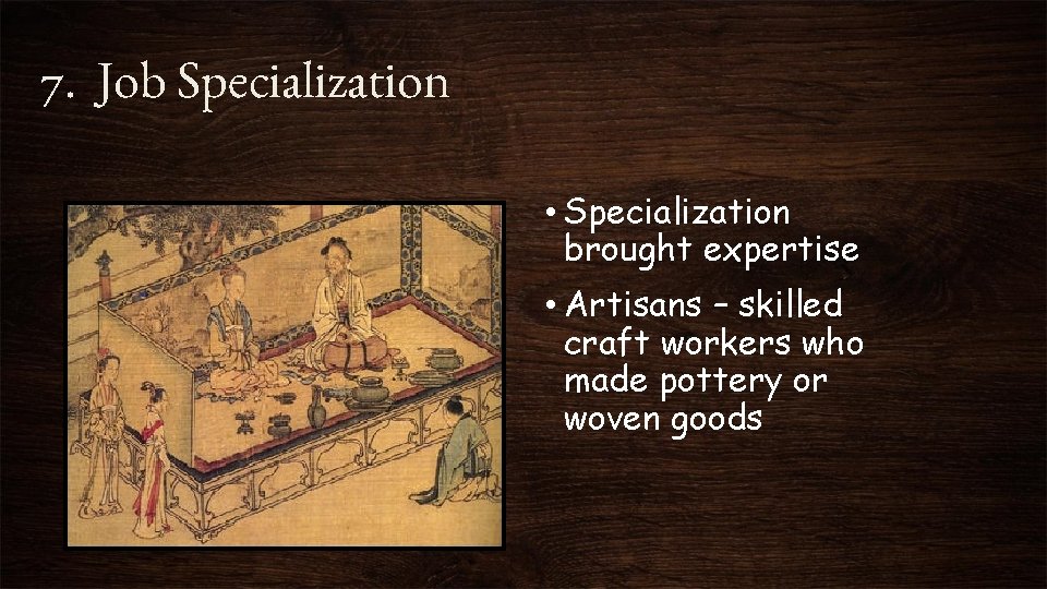 7. Job Specialization • Specialization brought expertise • Artisans – skilled craft workers who