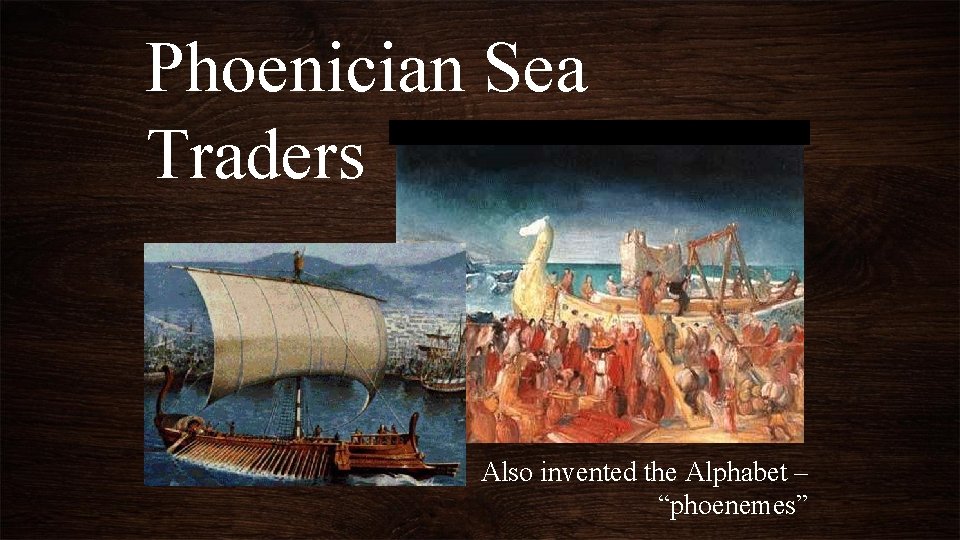 Phoenician Sea Traders Also invented the Alphabet – “phoenemes” 