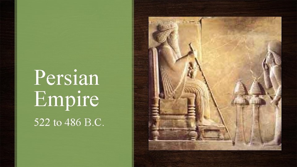 Persian Empire 522 to 486 B. C. 