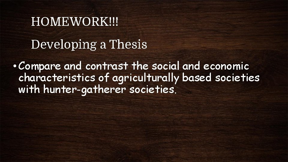 HOMEWORK!!! Developing a Thesis • Compare and contrast the social and economic characteristics of