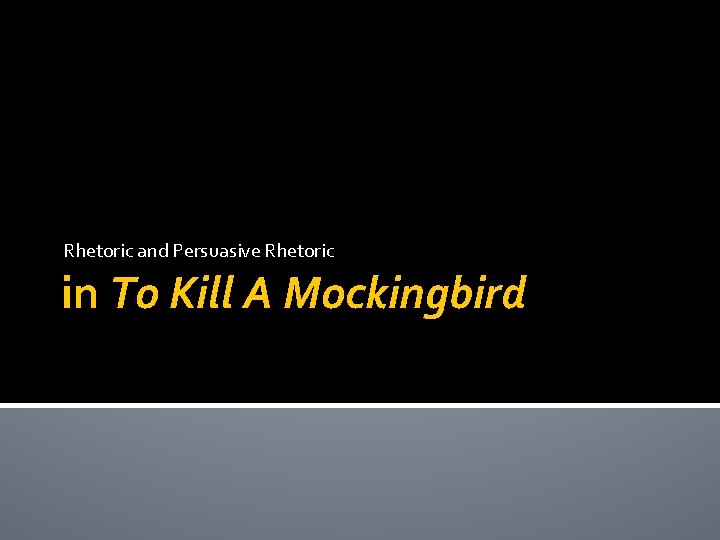 Rhetoric and Persuasive Rhetoric in To Kill A Mockingbird 