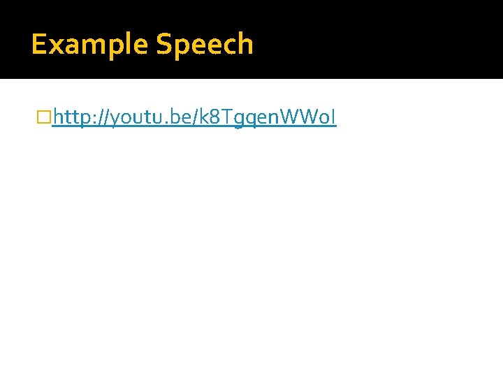 Example Speech �http: //youtu. be/k 8 Tgqen. WW 0 I 