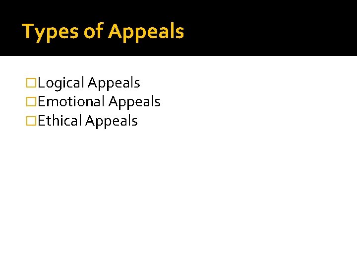 Types of Appeals �Logical Appeals �Emotional Appeals �Ethical Appeals 